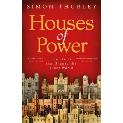 Houses of Power The Places That Shaped the Tudor World