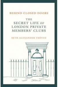 Behind Closed Doors The Secret Life of London's Private Clubs