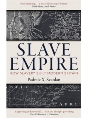 Slave Empire How Slavery Made Modern Britain