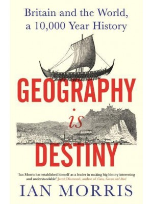 Geography Is Destiny Britain and the World, a 10,000 Year History