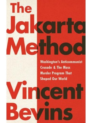 The Jakarta Method Washington's Anticommunist Crusade and the Mass Murder Program That Shaped Our World