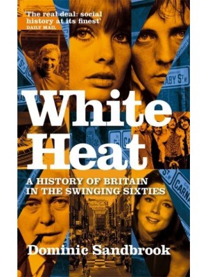 White Heat A History of Britain in the Swinging Sixties