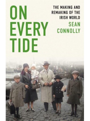 On Every Tide The Making and Remaking of the Irish World