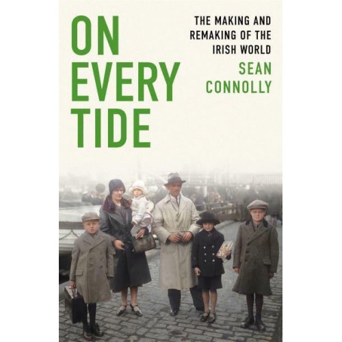 On Every Tide The Making and Remaking of the Irish World