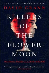 Killers of the Flower Moon Oil, Money, Murder and the Birth of the FBI