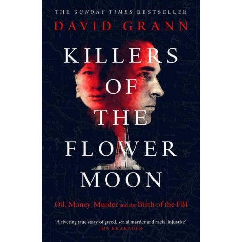 Killers of the Flower Moon Oil, Money, Murder and the Birth of the FBI
