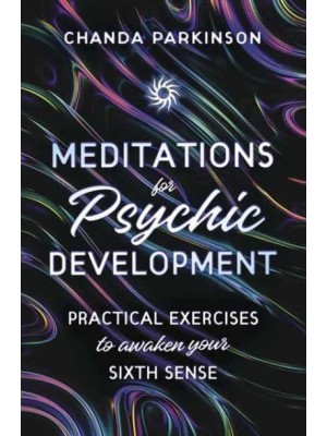 Meditations for Psychic Development Practical Exercises to Awaken Your Sixth Sense