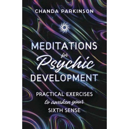 Meditations for Psychic Development Practical Exercises to Awaken Your Sixth Sense
