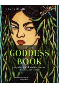 The Goddess Book A Celebration of Witches, Queens, Healers, and Crones