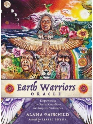 Earth Warriors Oracle - Second Edition Empowering the Sacred Guardian and Inspired Visionaries