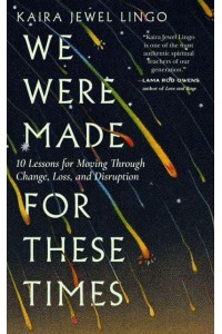 We Were Made for These Times Ten Lessons on Moving Through Change, Loss, and Disruption
