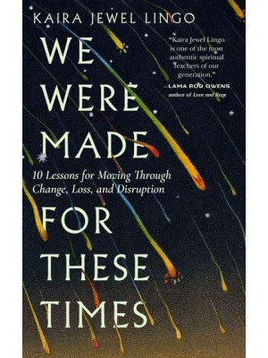 We Were Made for These Times Ten Lessons on Moving Through Change, Loss, and Disruption