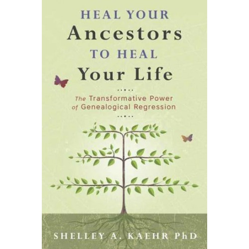 Heal Your Ancestors to Heal Your Life The Transformative Power of Genealogical Regression