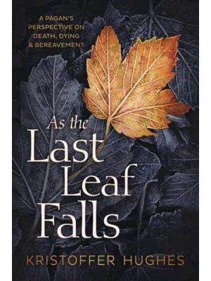 As the Last Leaf Falls A Pagan's Perspective on Death, Dying and Bereavement