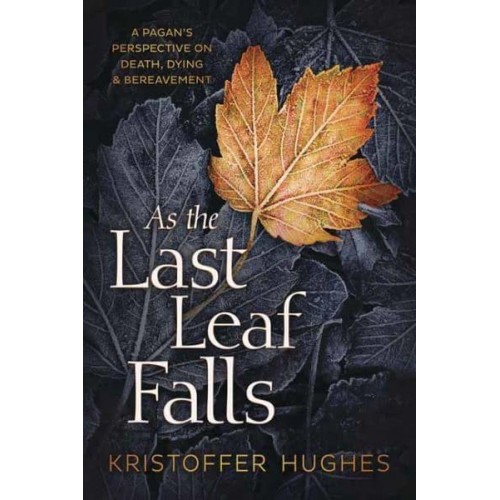 As the Last Leaf Falls A Pagan's Perspective on Death, Dying and Bereavement