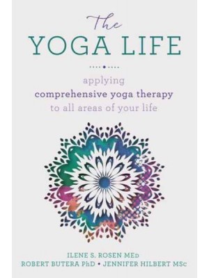 The Yoga Life Applying Comprehensive Yoga Therapy to All Areas of Your Life