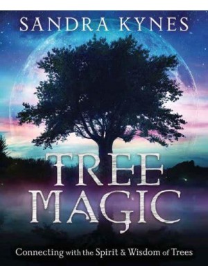 Tree Magic Connecting With the Spirit & Wisdom of Trees