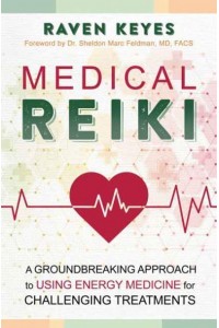 Medical Reiki A Groundbreaking Approach to Using Energy Medicine for Challenging Treatments