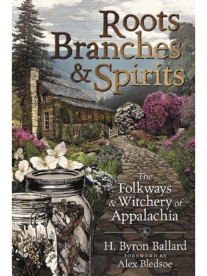 Roots, Branches & Spirits The Folkways & Witchery of Appalachia