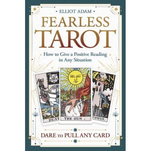 Fearless Tarot How to Give a Positive Reading in Any Situation : Dare to Pull Any Card