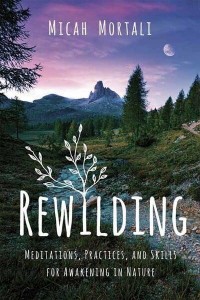 Rewilding Meditations, Practices, and Skills for Awakening in Nature