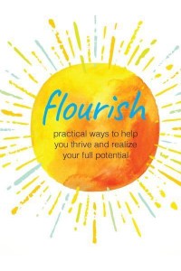 Flourish Practical Ways to Help You Thrive and Realize Your Full Potential