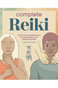 Complete Reiki The All-in-One Reiki Manual for Deep Healing and Spiritual Growth