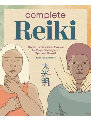 Complete Reiki The All-in-One Reiki Manual for Deep Healing and Spiritual Growth