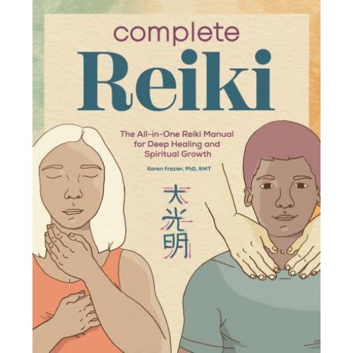 Complete Reiki The All-in-One Reiki Manual for Deep Healing and Spiritual Growth