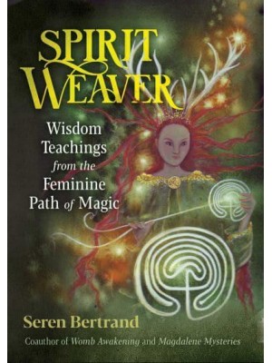 Spirit Weaver Wisdom Teachings from the Feminine Path of Magic