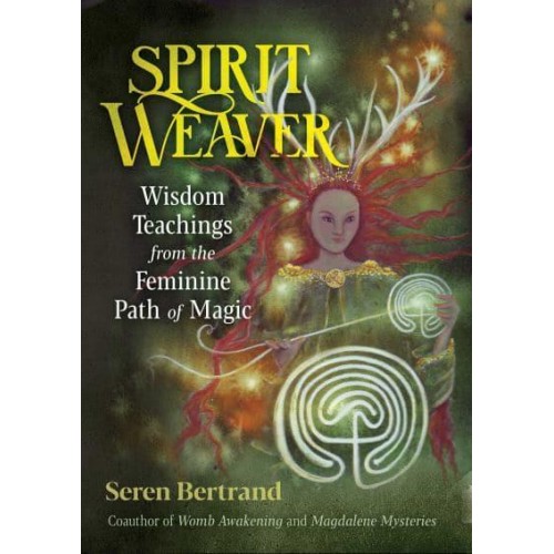 Spirit Weaver Wisdom Teachings from the Feminine Path of Magic