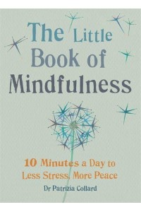 The Little Book of Mindfulness 10 Minutes a Day to Less Stress, More Peace - The Gaia Little Books Series