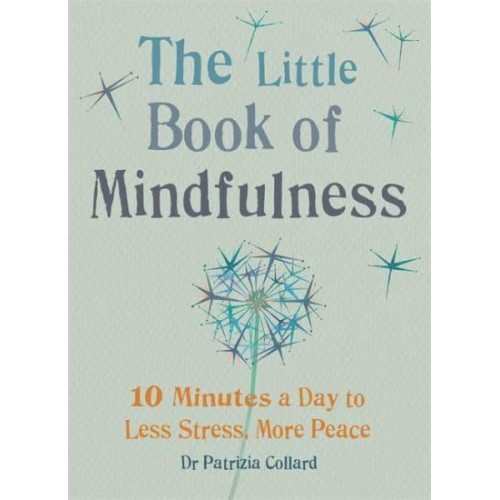 The Little Book of Mindfulness 10 Minutes a Day to Less Stress, More Peace - The Gaia Little Books Series