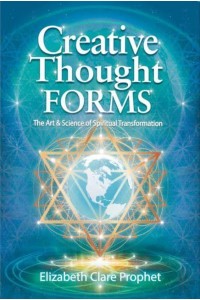 Creative Thought Forms The Art & Science of Spiritual Transformation