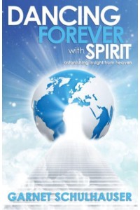 Dancing Forever With Spirit Astonishing Insights from Heaven