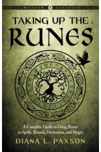 Taking Up the Runes A Complete Guide to Using Runes in Spells, Rituals Divination, and Magic - Weiser Classics