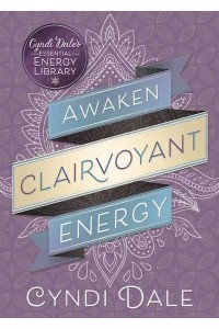 Awaken Clairvoyant Energy - Cyndi Dale's Essential Energy Library