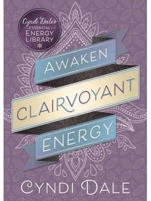 Awaken Clairvoyant Energy - Cyndi Dale's Essential Energy Library