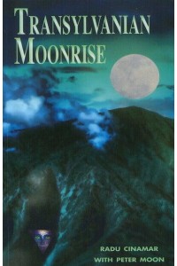 Transylvanian Moonrise A Secret Initiation in the Mysterious Land of the Gods