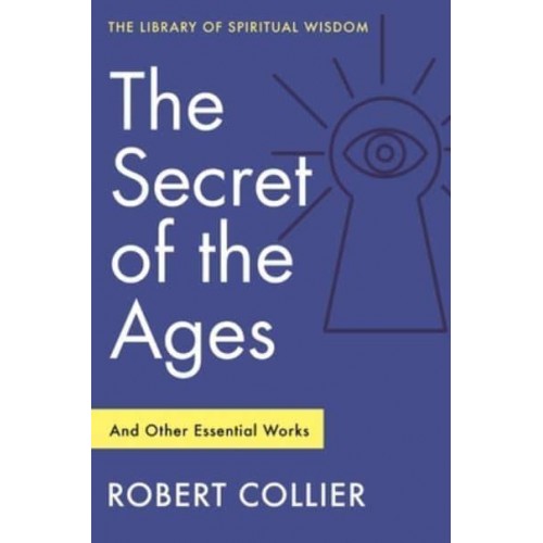 The Secret of the Ages and Other Essential Works - The Library of Spiritual Wisdom