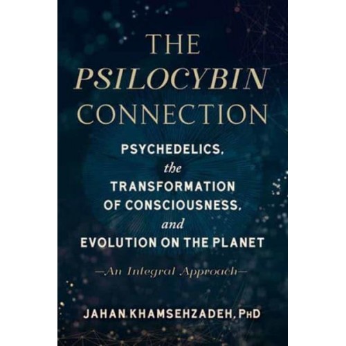 The Psilocybin Connection Psychedelics, the Transformation of Consciousness, and Evolution on the Planet--an Integral Approach