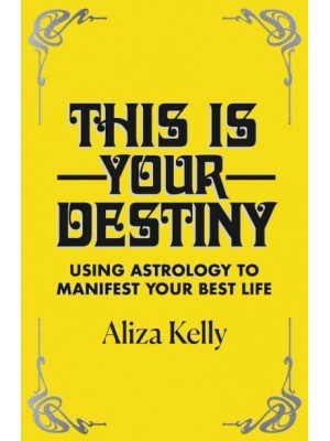 This Is Your Destiny Using Astrology to Manifest Your Best Life