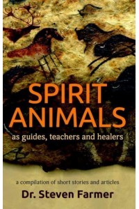 Spirit Animals as Guides, Teachers and Healers A Compilation of Short Stories and Articles