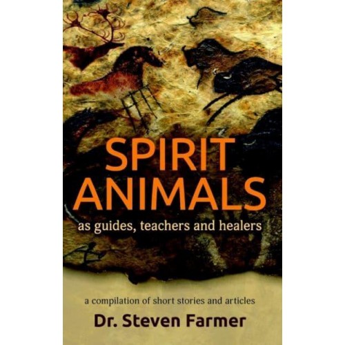 Spirit Animals as Guides, Teachers and Healers A Compilation of Short Stories and Articles