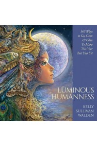 Luminous Humanness 365 Ways to Go, Grow & Glow to Make This Your Best Year Yet