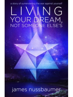 Living Your Dream, Not Someone Else's A Story of Surrendering the War Against Yourself