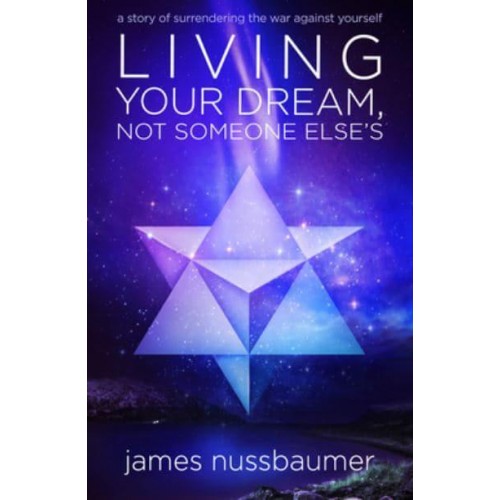 Living Your Dream, Not Someone Else's A Story of Surrendering the War Against Yourself