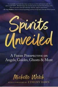 Spirits Unveiled A Fresh Perspective on Angels, Guides, Ghosts & More
