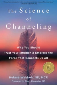 The Science of Channeling Why You Should Trust Your Intuition and Embrace the Force That Connects Us All