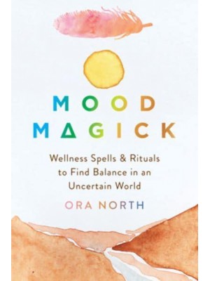 Mood Magick Wellness Spells and Rituals to Find Balance in an Uncertain World